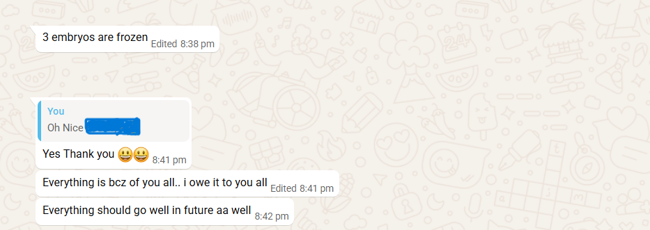 A message from Lalitha on the day of retrieval: "3 embryos are frozen." Dr. Suganya's reply: "Oh nice." Lalitha: "Yes Thank you. Everything is bcz of you all.. i owe it to you all. Everything should go well in future aa well."
