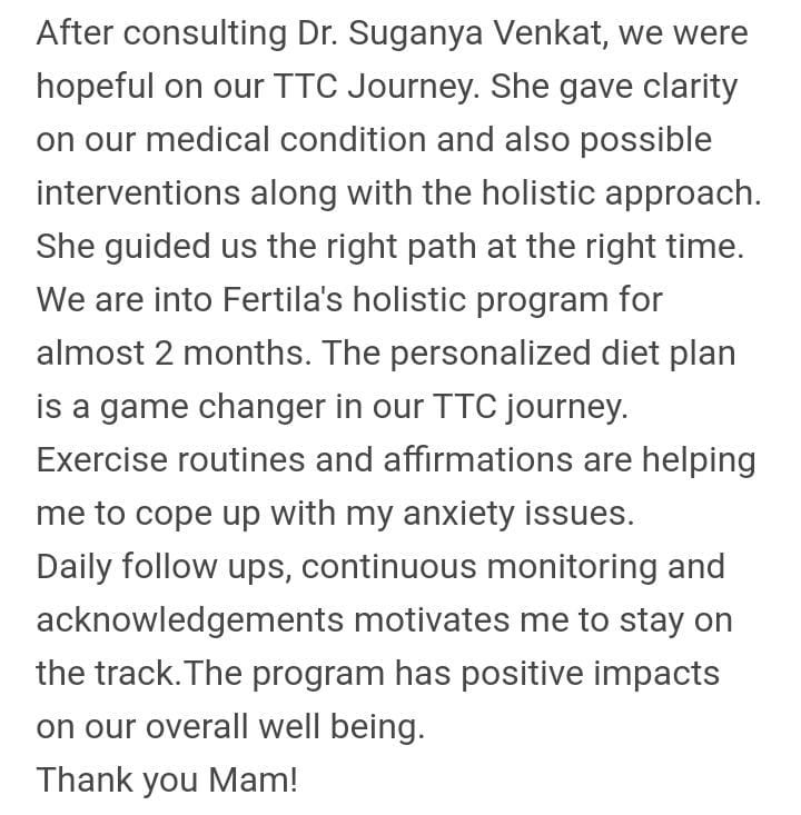 What I wrote after two months on the program: "She gave clarity on our medical condition and possible interventions along with the holistic approach. The personalized diet plan is a game changer in our TTC journey."
