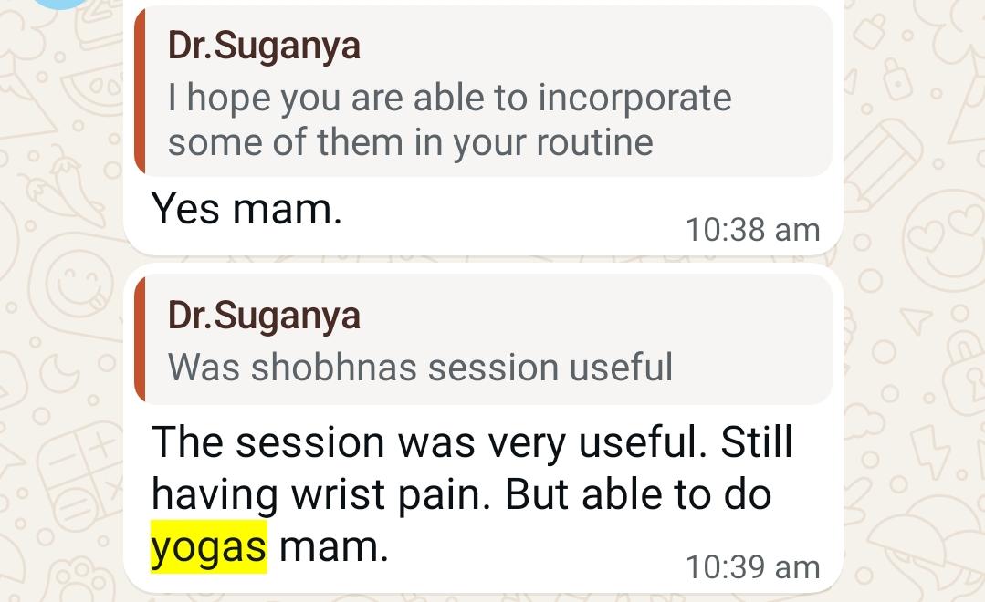 Checking in with Dr. Suganya about Shobhna's yoga session: "The session was very useful. Still having wrist pain. But able to do yogas mam."